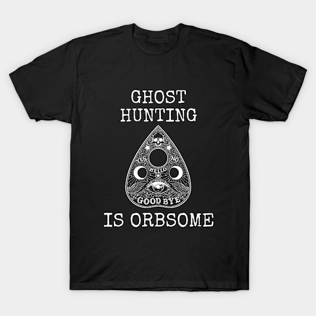 Ghost Hunting - Ghost Hunting Is Orbsome T-Shirt by Kudostees